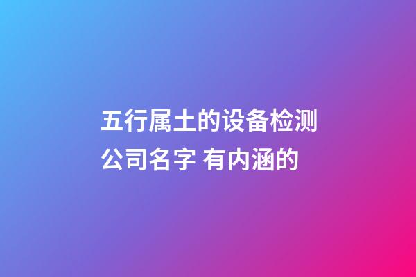五行属土的设备检测公司名字 有内涵的-第1张-公司起名-玄机派